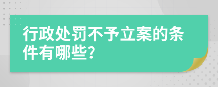 行政处罚不予立案的条件有哪些？