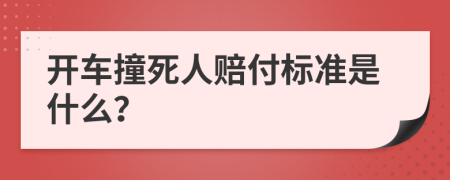 开车撞死人赔付标准是什么？
