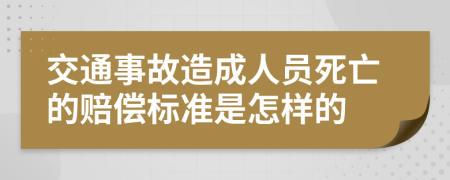 交通事故造成人员死亡的赔偿标准是怎样的