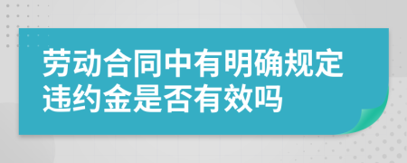 劳动合同中有明确规定违约金是否有效吗