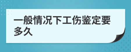 一般情况下工伤鉴定要多久