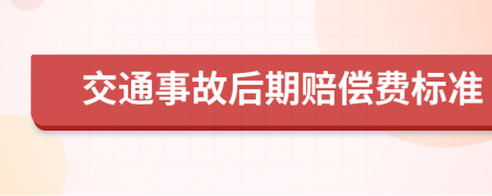 交通事故后期赔偿费标准