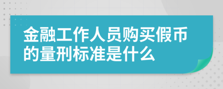 金融工作人员购买假币的量刑标准是什么