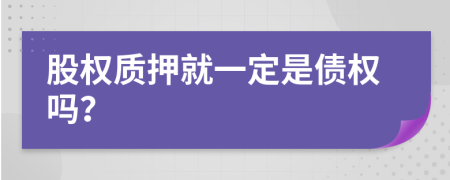 股权质押就一定是债权吗？