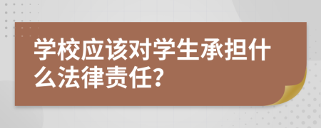 学校应该对学生承担什么法律责任？