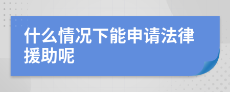 什么情况下能申请法律援助呢