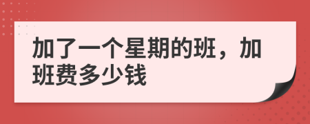 加了一个星期的班，加班费多少钱
