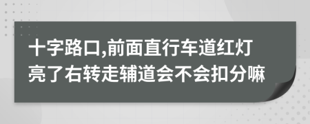 十字路口,前面直行车道红灯亮了右转走辅道会不会扣分嘛