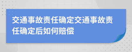 交通事故责任确定交通事故责任确定后如何赔偿