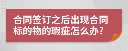 合同签订之后出现合同标的物的瑕疵怎么办?