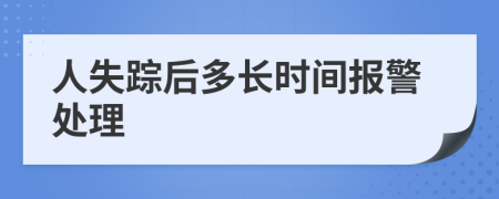 人失踪后多长时间报警处理