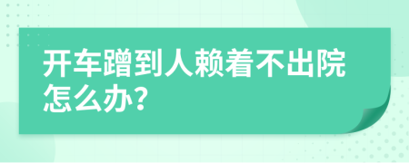 开车蹭到人赖着不出院怎么办？