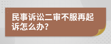 民事诉讼二审不服再起诉怎么办？