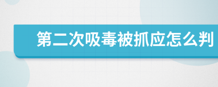 第二次吸毒被抓应怎么判