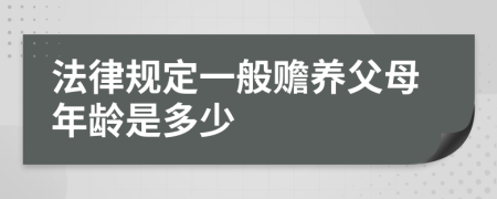 法律规定一般赡养父母年龄是多少