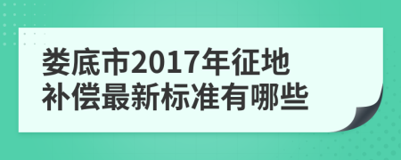 娄底市2017年征地补偿最新标准有哪些