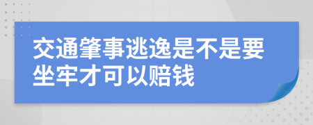 交通肇事逃逸是不是要坐牢才可以赔钱