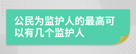 公民为监护人的最高可以有几个监护人