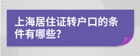 上海居住证转户口的条件有哪些？