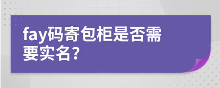 fay码寄包柜是否需要实名？