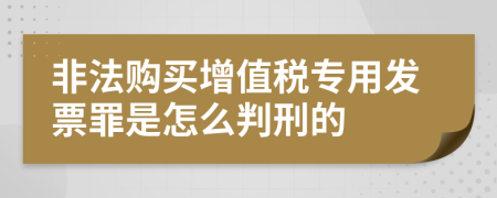 非法购买增值税专用发票罪是怎么判刑的