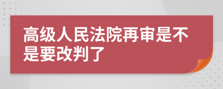 高级人民法院再审是不是要改判了