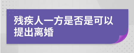 残疾人一方是否是可以提出离婚