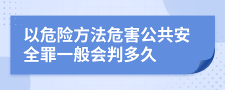 以危险方法危害公共安全罪一般会判多久