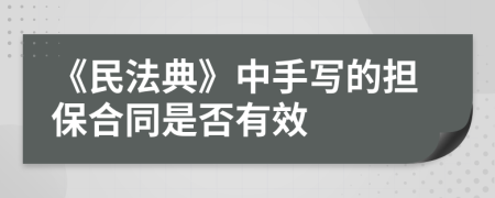 《民法典》中手写的担保合同是否有效