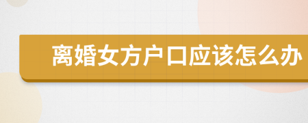 离婚女方户口应该怎么办