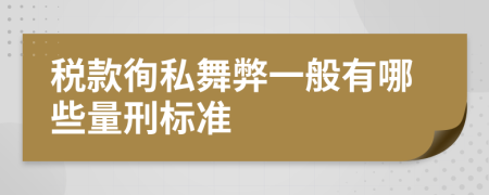 税款徇私舞弊一般有哪些量刑标准