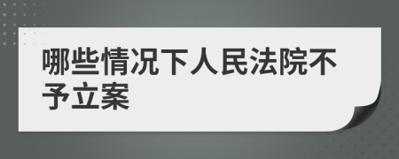 哪些情况下人民法院不予立案