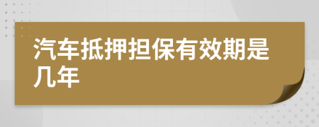 汽车抵押担保有效期是几年