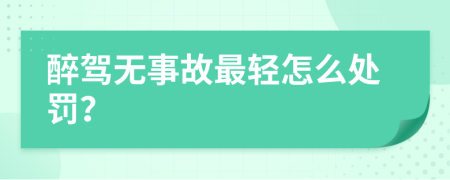 醉驾无事故最轻怎么处罚？