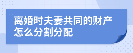 离婚时夫妻共同的财产怎么分割分配