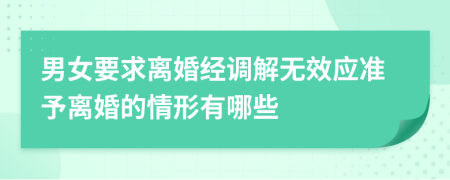 男女要求离婚经调解无效应准予离婚的情形有哪些