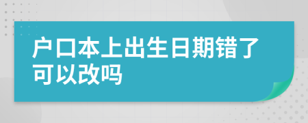 户口本上出生日期错了可以改吗