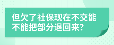 但欠了社保现在不交能不能把部分退回来？