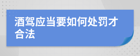 酒驾应当要如何处罚才合法