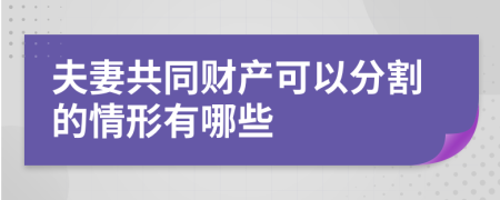 夫妻共同财产可以分割的情形有哪些