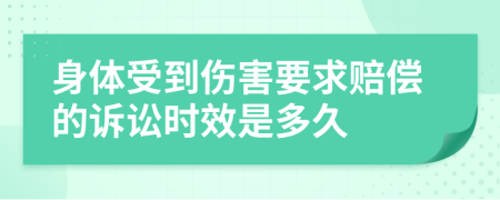 身体受到伤害要求赔偿的诉讼时效是多久