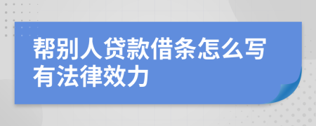 帮别人贷款借条怎么写有法律效力