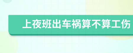 上夜班出车祸算不算工伤