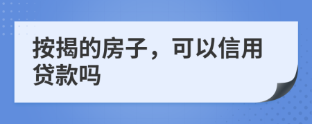 按揭的房子，可以信用贷款吗