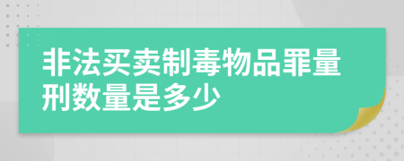 非法买卖制毒物品罪量刑数量是多少