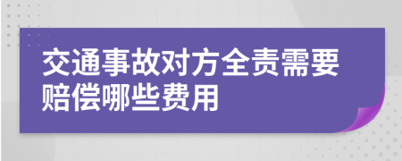 交通事故对方全责需要赔偿哪些费用