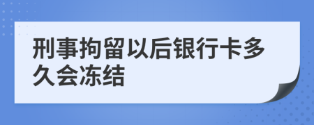 刑事拘留以后银行卡多久会冻结