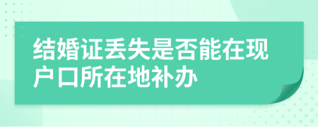 结婚证丢失是否能在现户口所在地补办