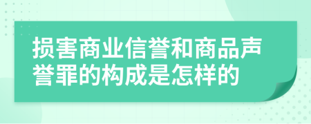 损害商业信誉和商品声誉罪的构成是怎样的