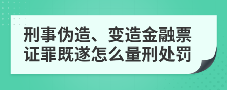 刑事伪造、变造金融票证罪既遂怎么量刑处罚